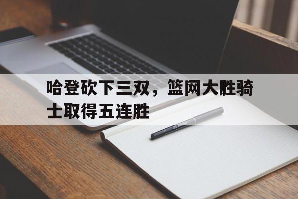 38+13+11!哈登再砍三双 追平篮网队史三双纪录 38+13+11!哈登再砍三双 追平篮网队史三双纪录